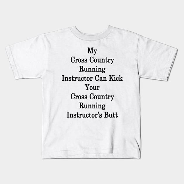 My Cross Country Running Instructor Can Kick Your Cross Country Running Instructor's Butt Kids T-Shirt by supernova23